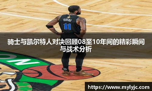 骑士与凯尔特人对决回顾08至10年间的精彩瞬间与战术分析
